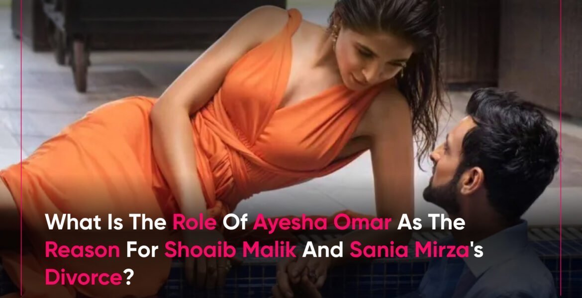 What is the role of ayesha omar as the reason for shoaib malik and sania mirza's divorce?