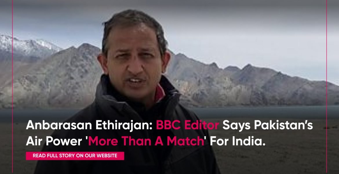 Anbarasan ethirajan: bbc editor says pakistan’s air power 'more than a match' for india
